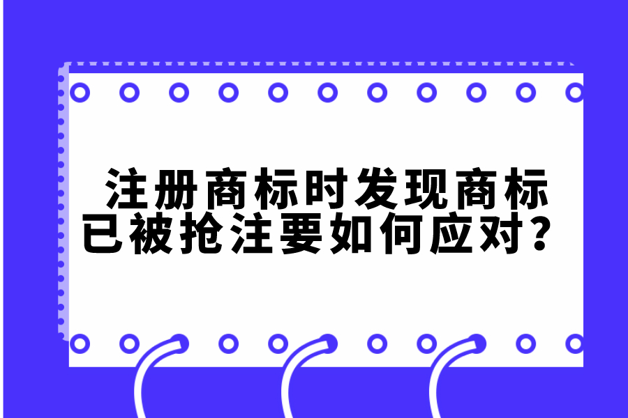 注冊(cè)商標(biāo)時(shí)，發(fā)現(xiàn)商標(biāo)已被搶注要如何應(yīng)對(duì)？